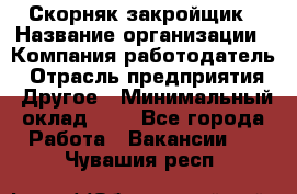 Скорняк-закройщик › Название организации ­ Компания-работодатель › Отрасль предприятия ­ Другое › Минимальный оклад ­ 1 - Все города Работа » Вакансии   . Чувашия респ.